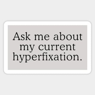 Ask me about my current hyperfixation Magnet